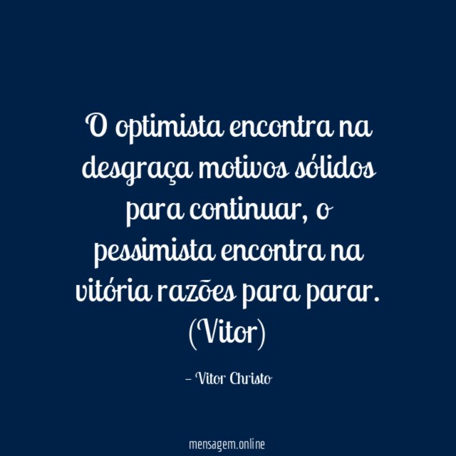 O optimista encontra na desgraça motivos sólidos para continuar