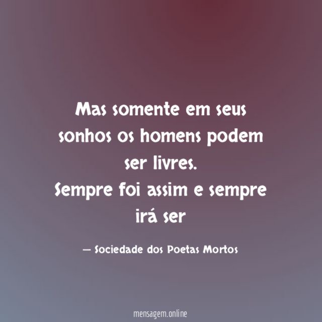 Mas somente em seus sonhos os homens podem ser livres
