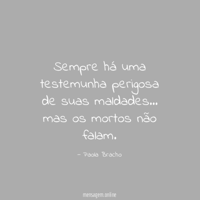 Sempre há uma testemunha perigosa de suas maldades