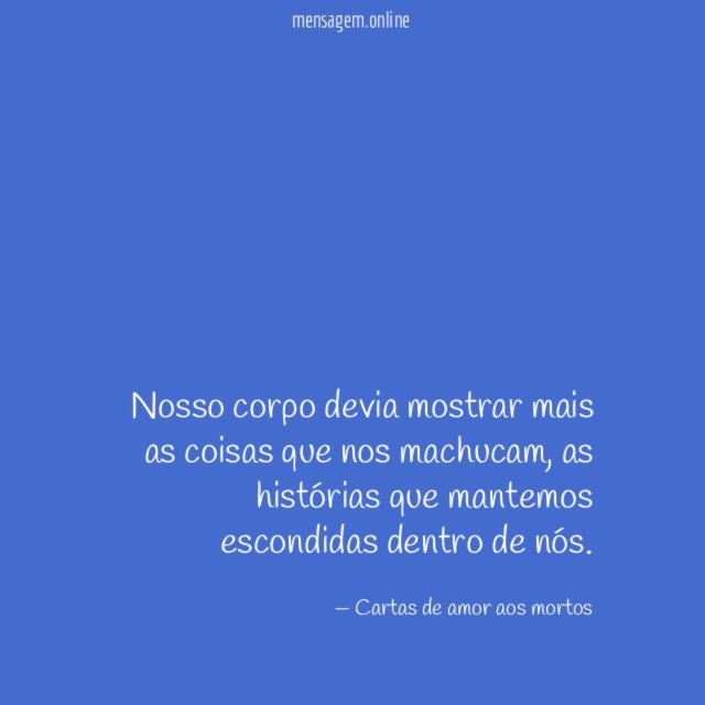 Nosso corpo devia mostrar mais as coisas que nos machucam