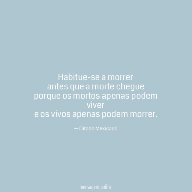 Habitue-se a morrer antes que a morte chegue porque os