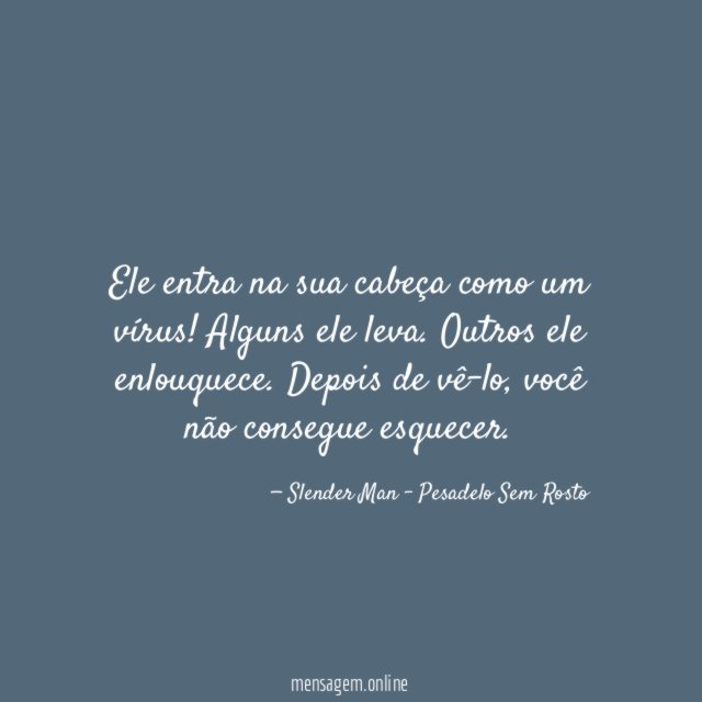 Ele entra na sua cabeça como um vírus