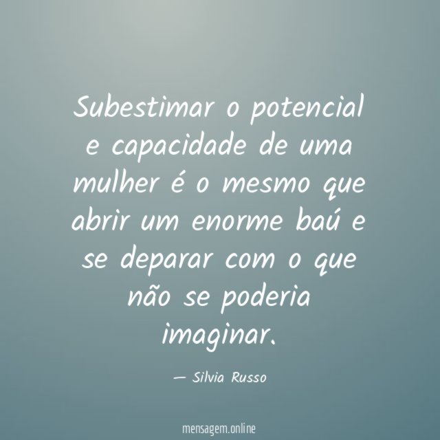 Subestimar o potencial e capacidade de uma mulher