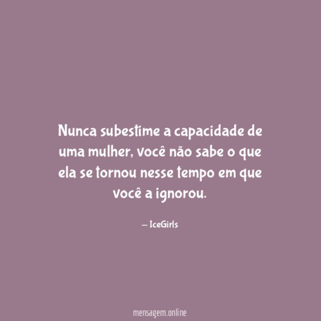 Nunca subestime a capacidade de uma mulher