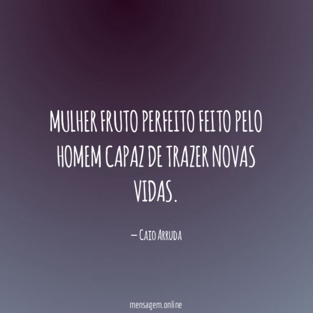 Mulher fruto perfeito feito pelo homem capaz de trazer novas vidas