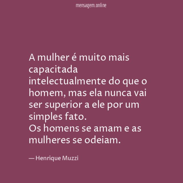 A mulher é muito mais capacitada intelectualmente do que o homem