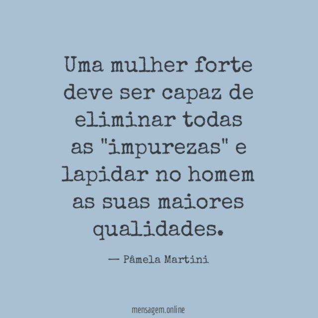Uma mulher forte deve ser capaz de eliminar