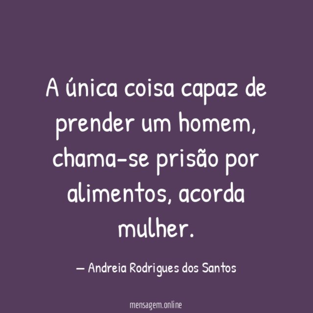 A única coisa capaz de prender um homem