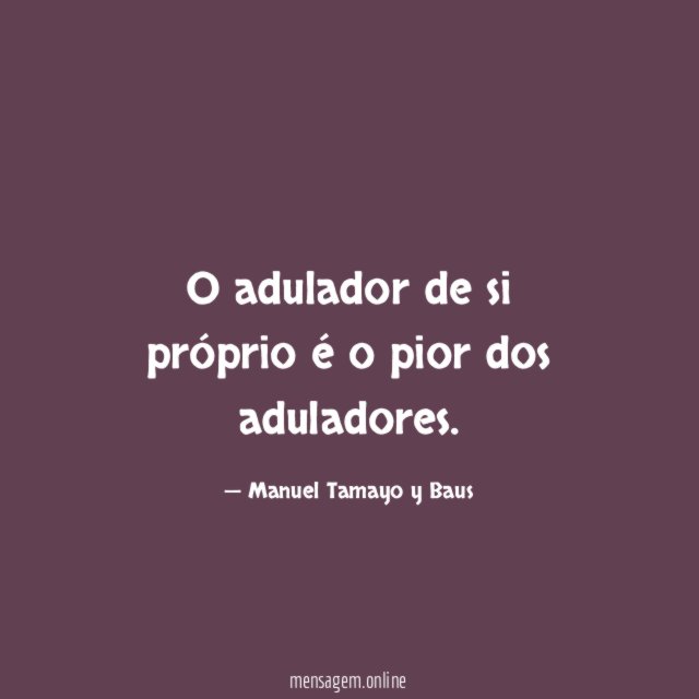 O adulador de si próprio é o pior dos aduladores
