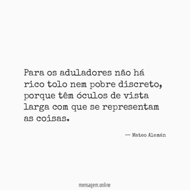 Para os aduladores não há rico tolo nem pobre discreto
