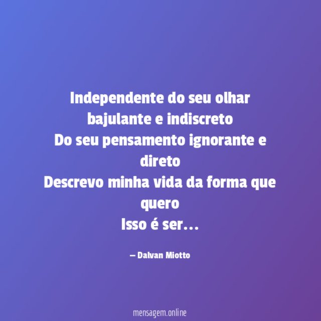 Independente do seu olhar bajulante e indiscreto Do seu