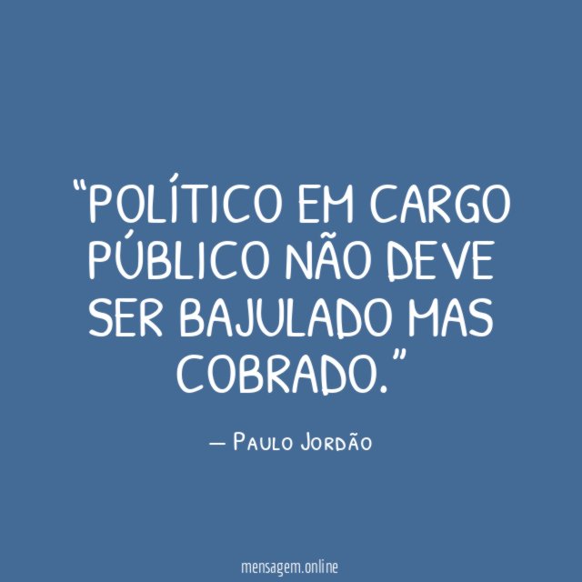 POLÍTICO EM CARGO PÚBLICO NÃO DEVE SER BAJULADO