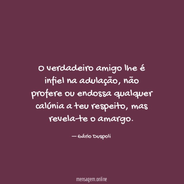 O verdadeiro amigo lhe é infiel na adulação