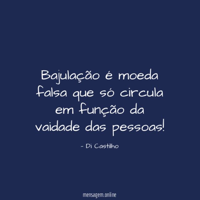 Bajulação é moeda falsa que só circula em