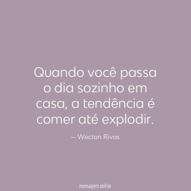 Quando você passa o dia sozinho em casa