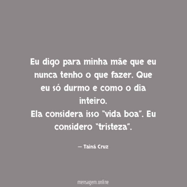 Eu digo para minha mãe que eu nunca