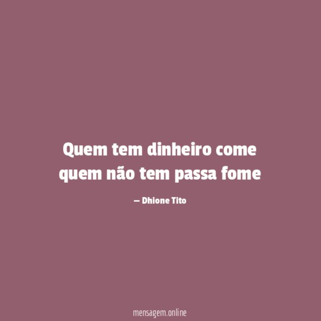 Quem tem dinheiro come quem não tem passa fome