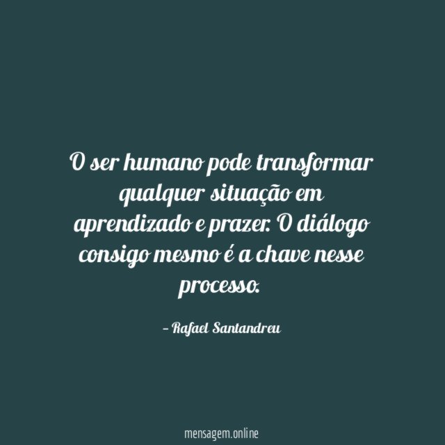 O ser humano pode transformar qualquer situação em aprendizado e prazer