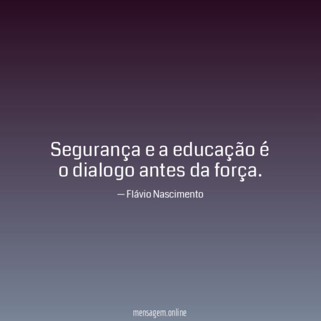 Segurança e a educação é o dialogo antes da força