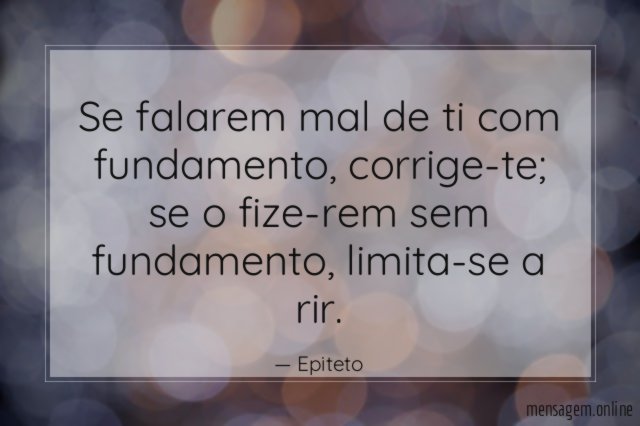 Se falarem mal de ti com fundamento