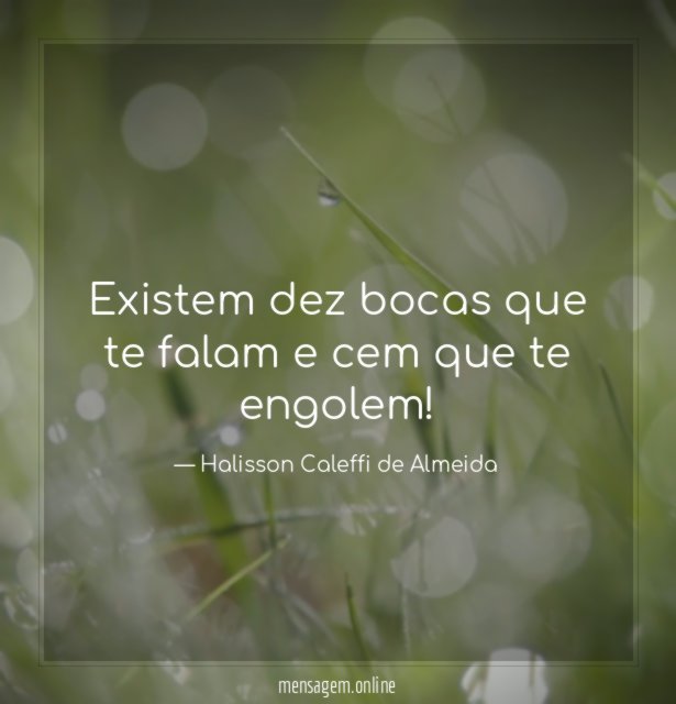 Existem dez bocas que te falam e cem que te engolem