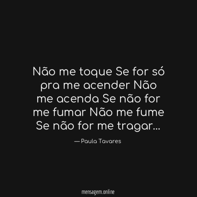 Não me toque Se for só pra me acender Não