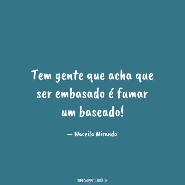 Tem gente que acha que ser embasado é fumar um baseado