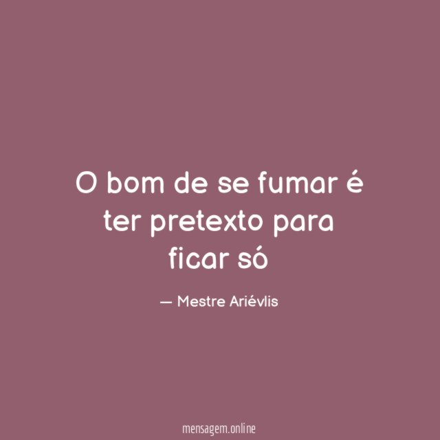 O bom de se fumar é ter pretexto para ficar só
