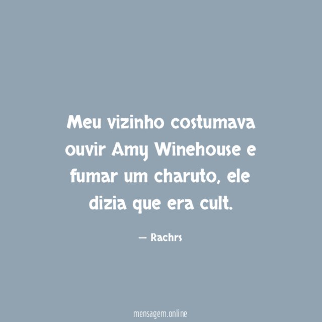 meu vizinho costumava ouvir Amy Winehouse e fumar um charuto