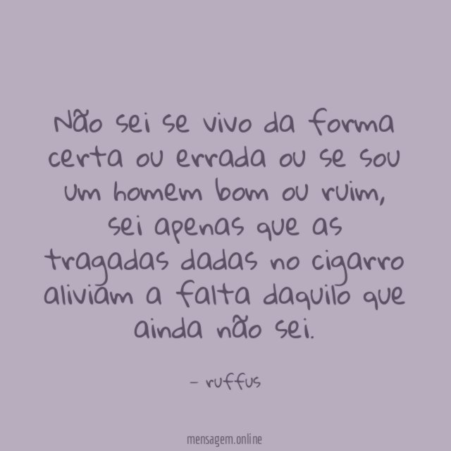 Não sei se vivo da forma certa ou