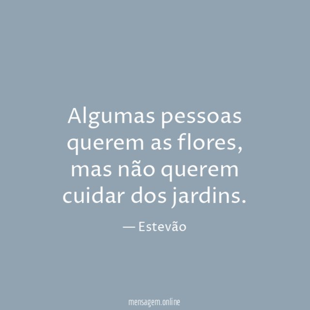 Algumas pessoas querem as flores