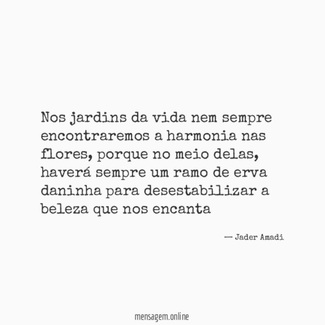 Nos jardins da vida nem sempre encontraremos a harmonia nas flores