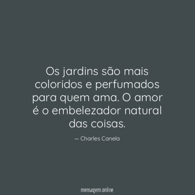 Os jardins são mais coloridos e perfumados para quem ama.