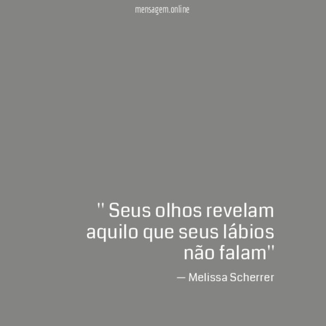 ' Seus olhos revelam aquilo que seus lábios não falam''