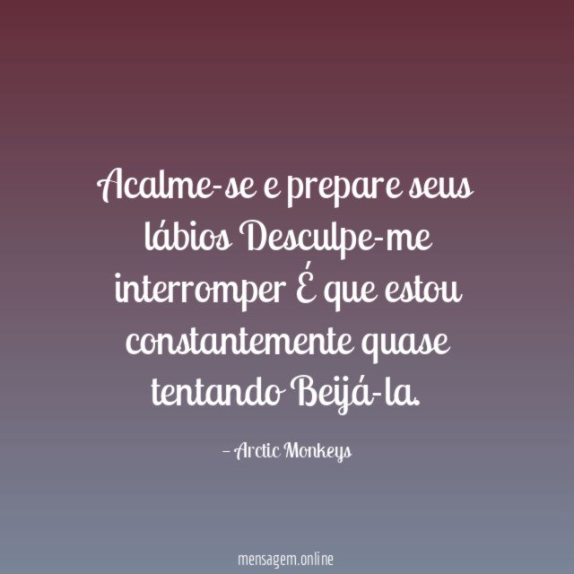 Acalme-se e prepare seus lábios Desculpe-me interromper É que estou