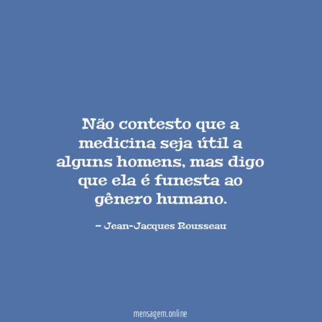 Não contesto que a medicina seja útil a alguns homens