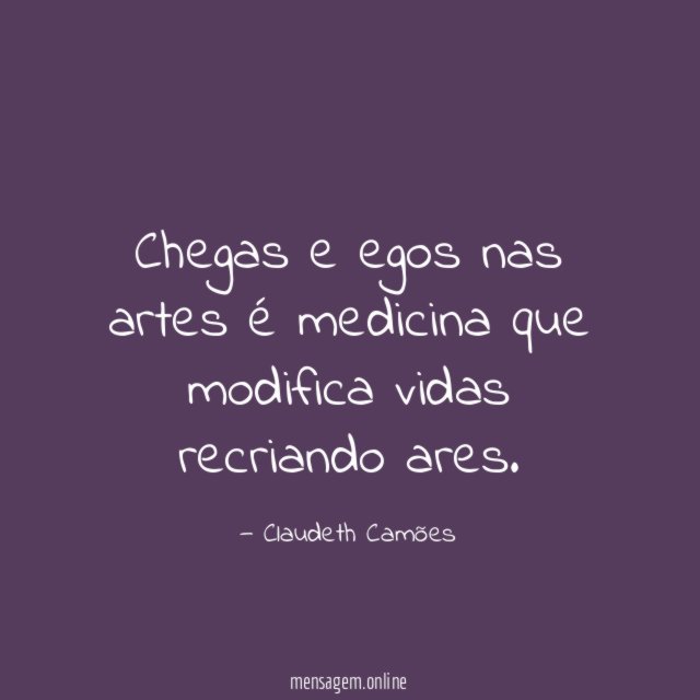 Chegas e egos nas artes é medicina que modifica vidas recriando ares