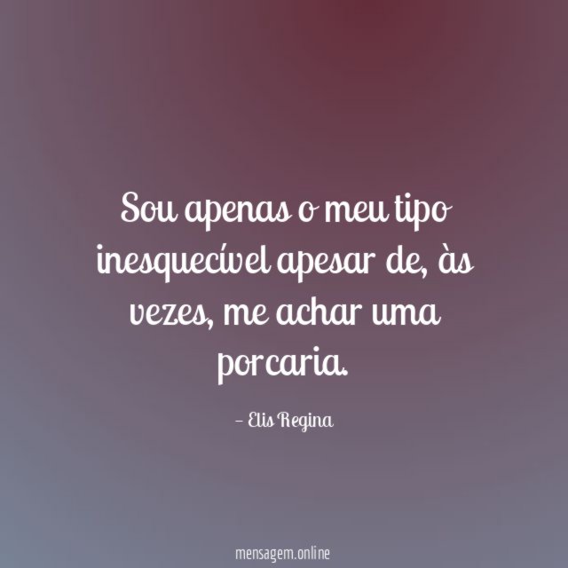 Sou apenas o meu tipo inesquecível apesar de