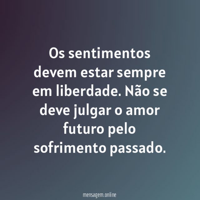 Os sentimentos devem estar sempre em liberdade