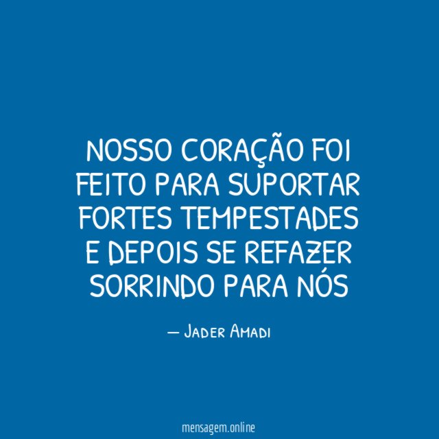 Nosso coração foi feito para suportar fortes tempestades