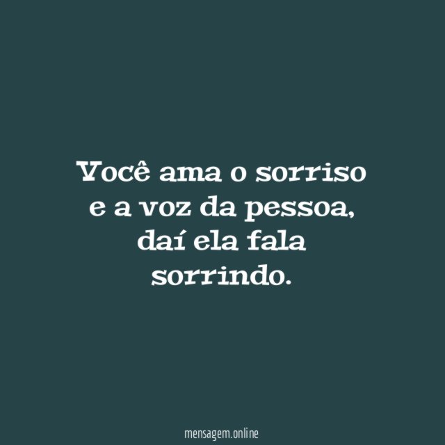 Você ama o sorriso e a voz da pessoa