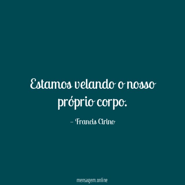 Estamos velando o nosso próprio corpo