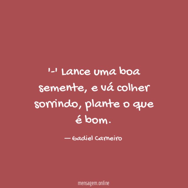 -' Lance uma boa semente