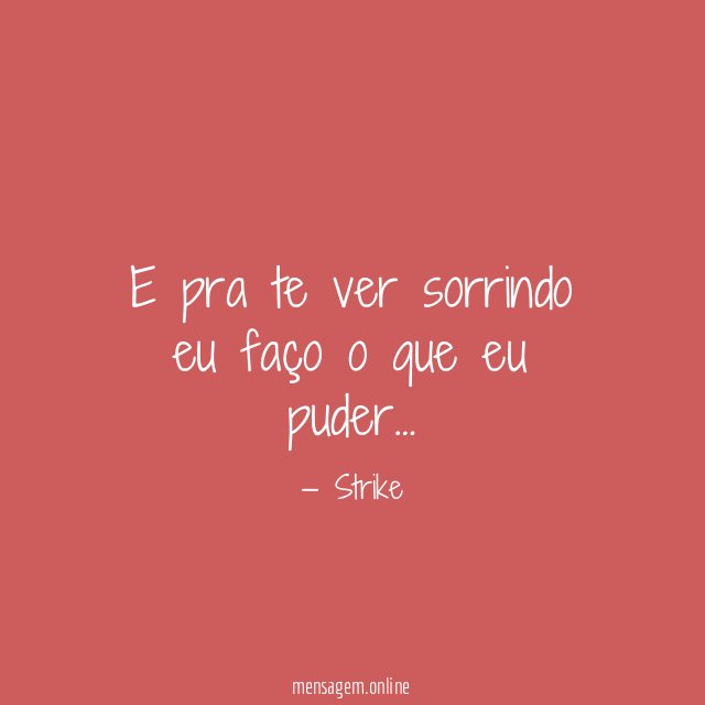 E pra te ver sorrindo eu faço o que eu puder