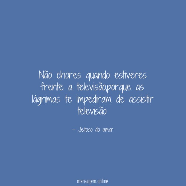 Não chores quando estiveres frente a televisão