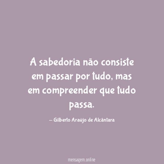 A sabedoria não consiste em passar por tudo