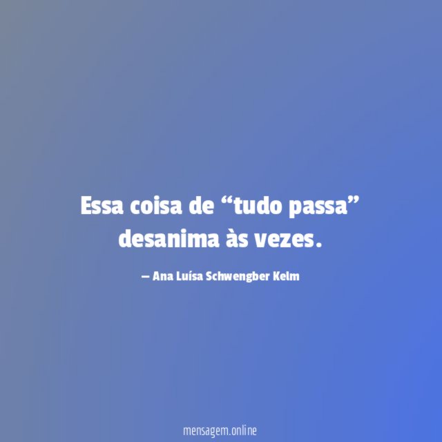 Essa coisa de “tudo passa” desanima às vezes