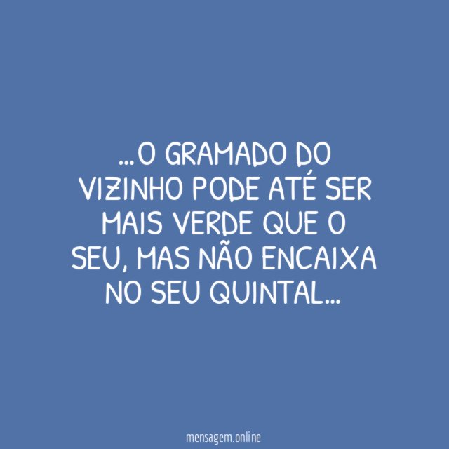 o gramado do vizinho pode até ser mais verde que o seu