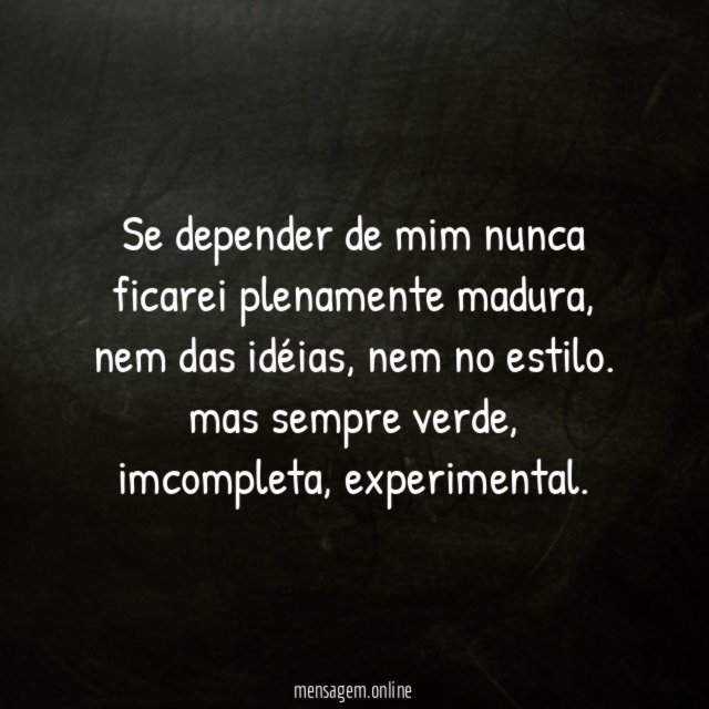 Se depender de mim nunca ficarei plenamente madura