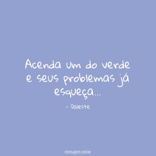 Acenda um do verde e seus problemas já esqueça